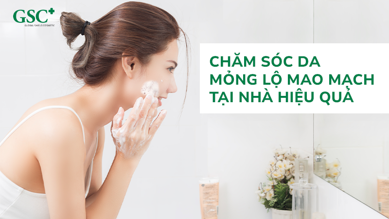 Chăm sóc da mỏng lộ mao mạch tại nhà hiệu quả